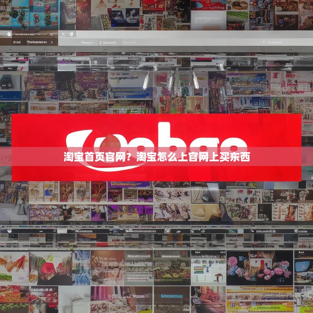 淘宝首页官网？淘宝怎么上官网上买东西