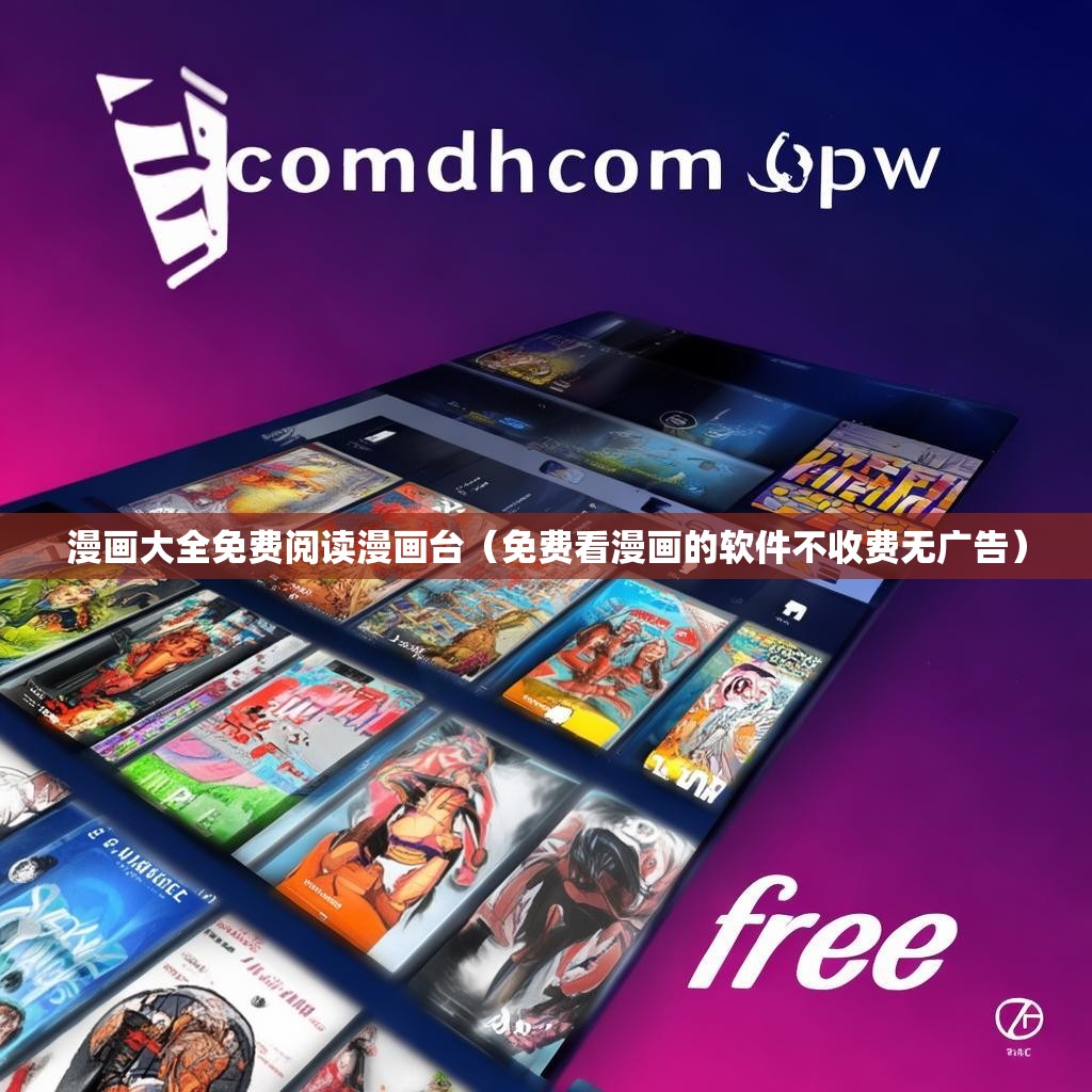 漫画大全免费阅读漫画台（免费看漫画的软件不收费无广告）