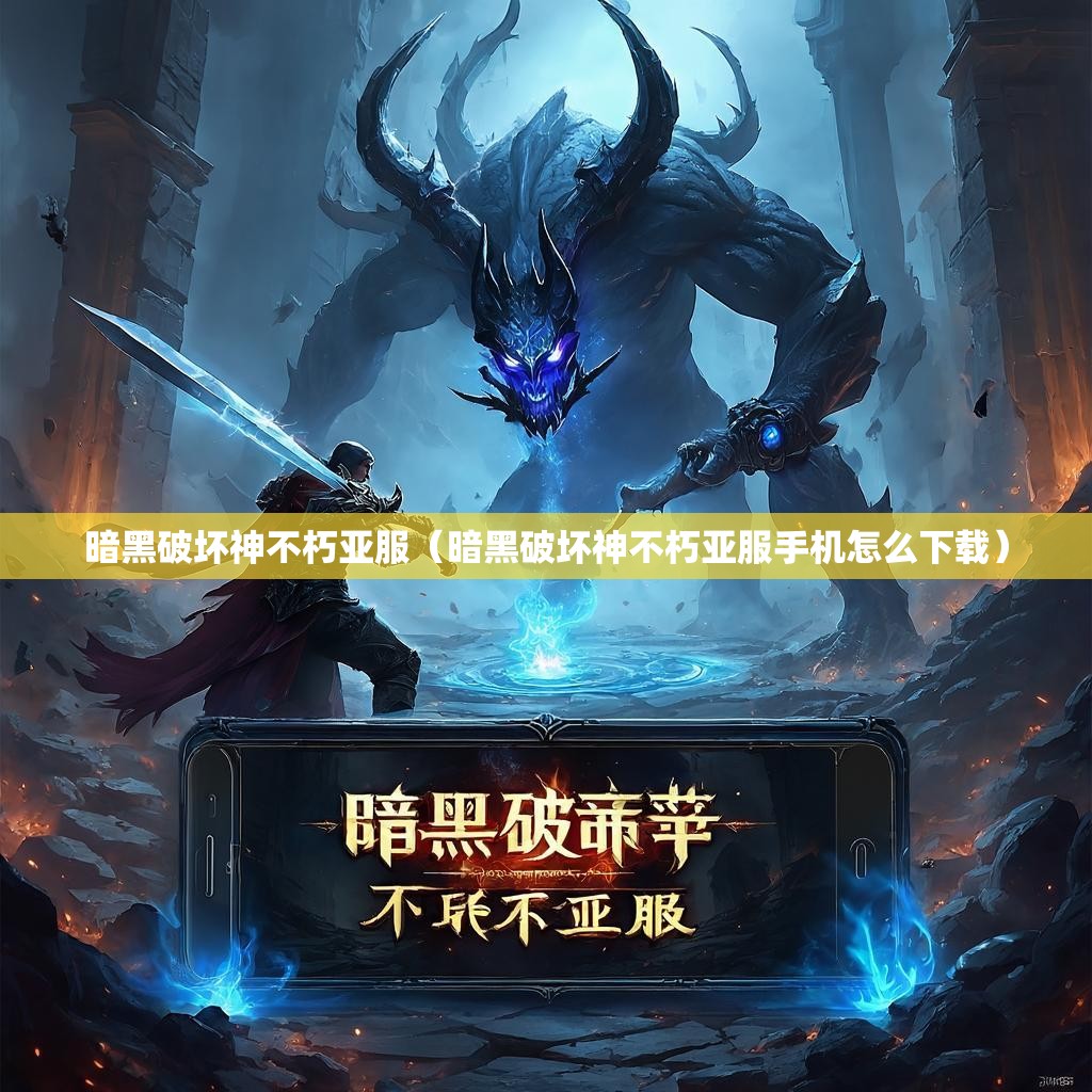 暗黑破坏神不朽亚服（暗黑破坏神不朽亚服手机怎么下载）