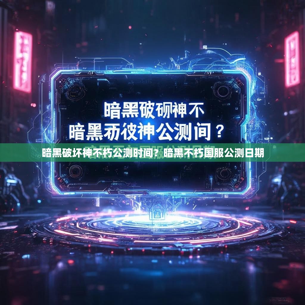 暗黑破坏神不朽公测时间？暗黑不朽国服公测日期