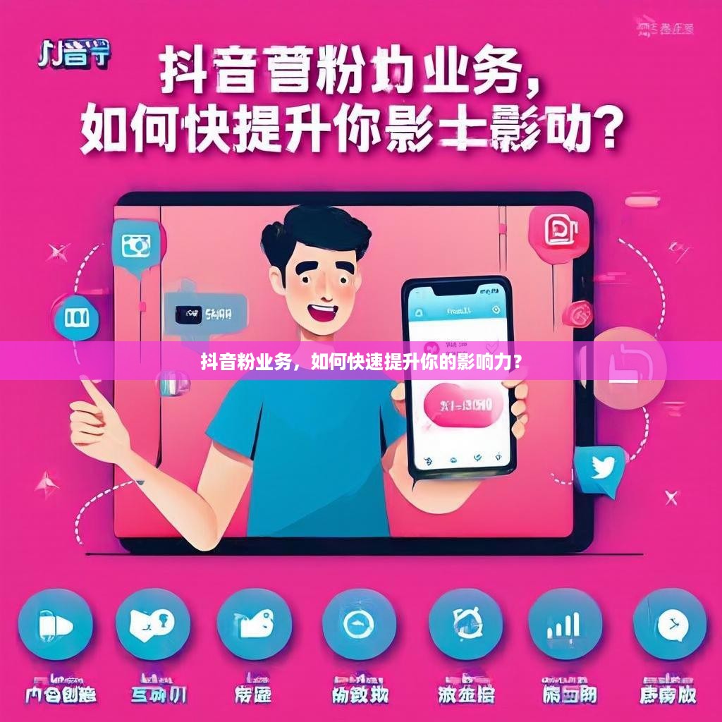 抖音粉业务，如何快速提升你的影响力？